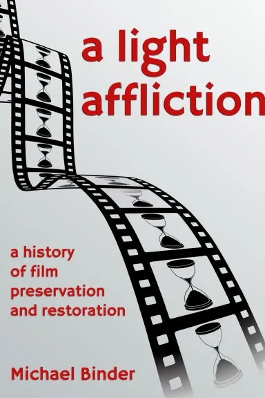 A Light Affliction: a History of Film Preservation and Restoration